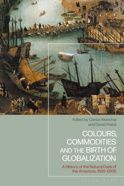 Colours, Commodities and the Birth of Globalization - A History of the Natural Dyes of the Americas, 1500-2000