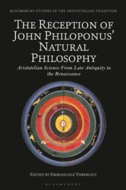 The Reception of John Philoponus’ Natural Philosophy - Aristotelian Science From Late Antiquity to the Renaissance