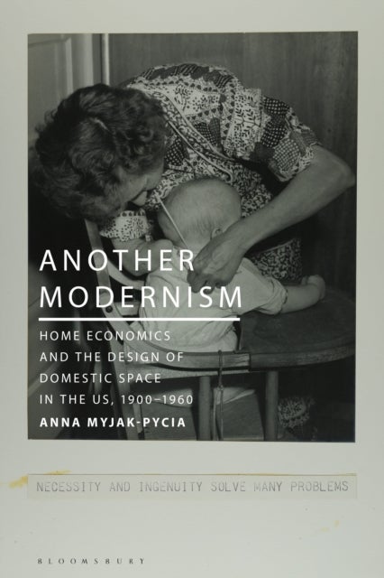 Another Modernism - Home Economics and the Design of Domestic Space in the US, 1900-1960