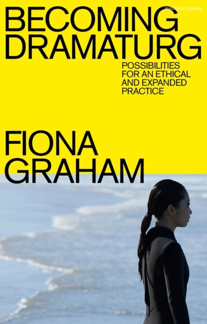 Becoming Dramaturg - Possibilities for an Ethical and Expanded Practice