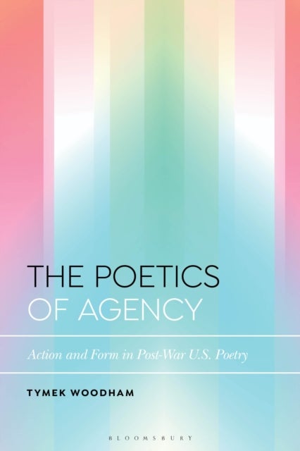 The Poetics of Agency - Action and Form in Post-War US Poetry