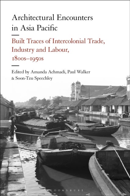 Architectural Encounters in Asia Pacific - Built Traces of Intercolonial Trade, Industry and Labour, 1800s-1950s