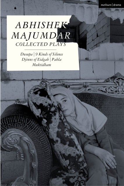 Abhishek Majumdar Collected Plays - Dweepa; Pah-La; Djinns of Eidgah; Muktidham; 9 Kinds of Silence