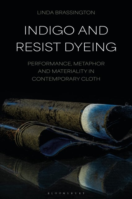 Indigo and Resist Dyeing - Performance, Metaphor and Materiality in Contemporary Cloth