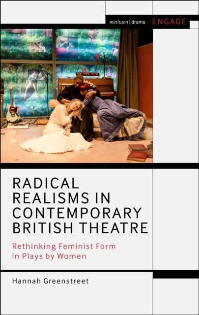 Radical Realisms in Contemporary British Theatre - Rethinking Feminist Form in Plays by Women
