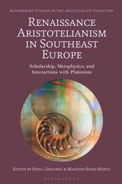 Renaissance Aristotelianism in Southeast Europe - Scholarship, Metaphysics, and Interactions with Platonism