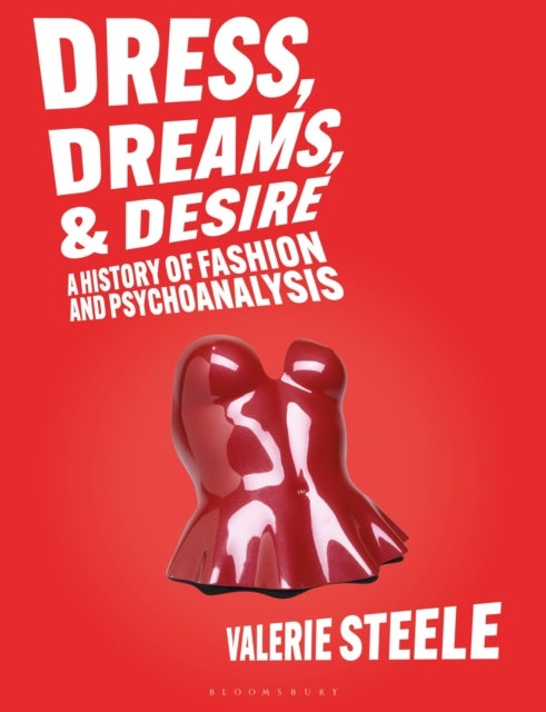 Dress, Dreams, and Desire - A History of Fashion and Psychoanalysis