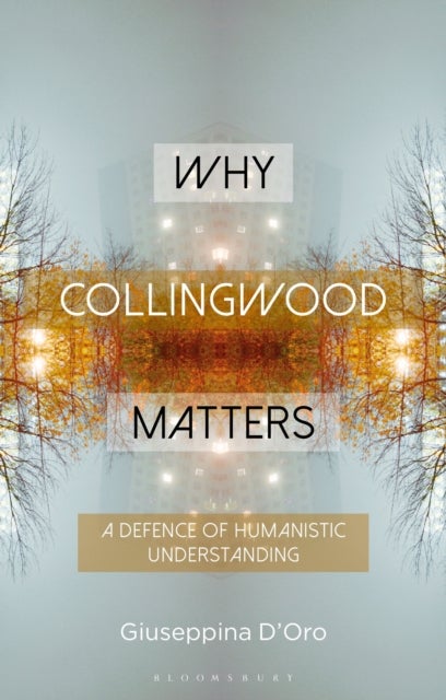 Why Collingwood Matters - A Defence of Humanistic Understanding