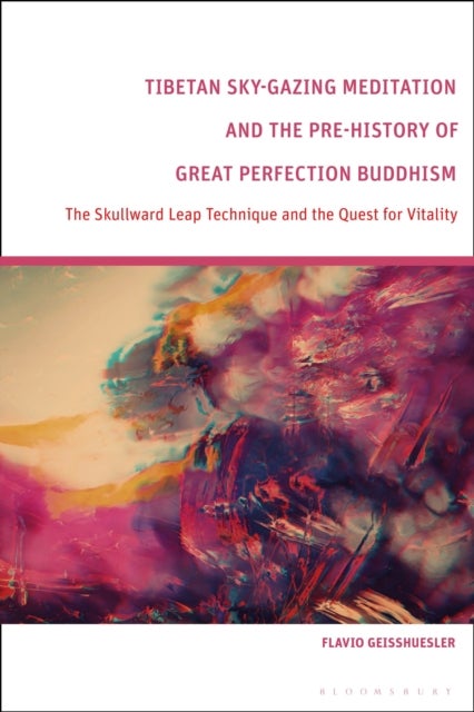 Tibetan Sky-Gazing Meditation and the Pre-History of Great Perfection Buddhism - The Skullward Leap Technique and the Quest for Vitality