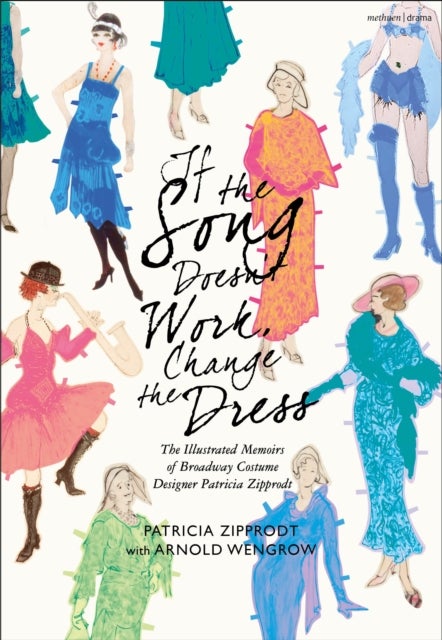 If the Song Doesn't Work, Change the Dress - The Illustrated Memoirs of Broadway Costume Designer Patricia Zipprodt