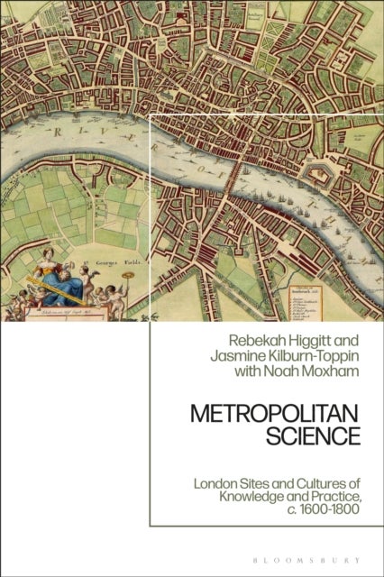 Metropolitan Science - London Sites and Cultures of Knowledge and Practice,  c. 1600-1800