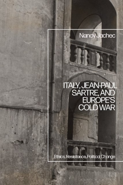 Italy, Jean-Paul Sartre, and Europe’s Cold War - Ethics, Resistance, Political Change