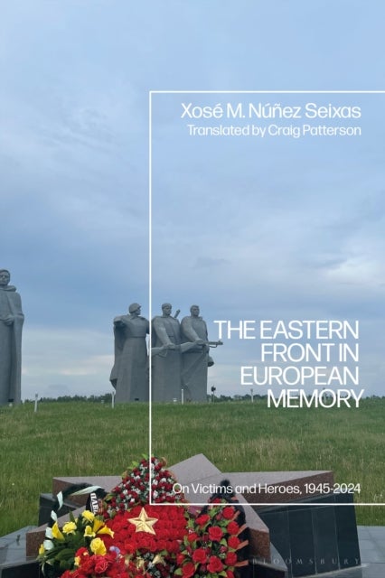 The Eastern Front in European Memory - On Victims and Heroes, 1945-2024