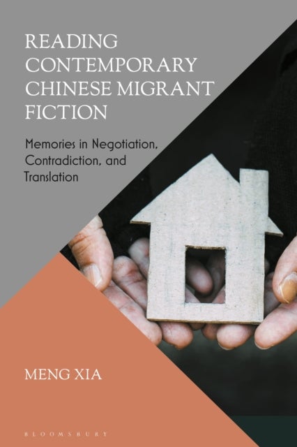 Reading Contemporary Chinese Migrant Fiction - Memories in Negotiation, Contradiction, and Translation