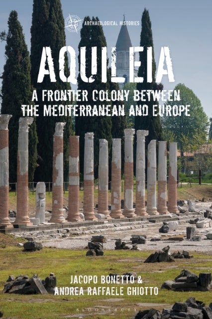 Aquileia - A Frontier Colony between the Mediterranean and Europe