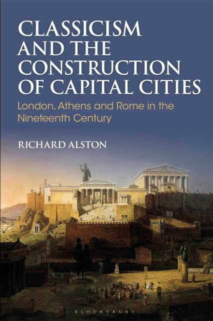 Classicism and the Construction of Capital Cities - London, Athens and Rome in the Nineteenth Century