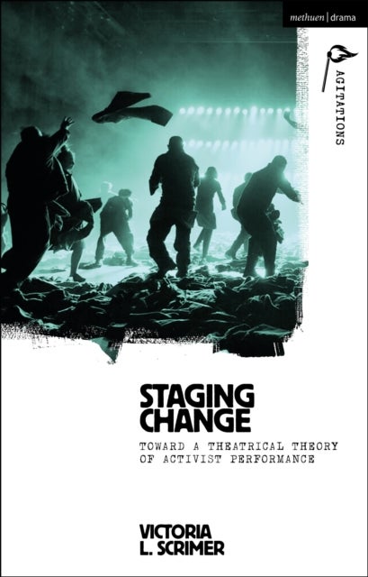 Staging Change - Toward a Theatrical Theory of Activist Performance