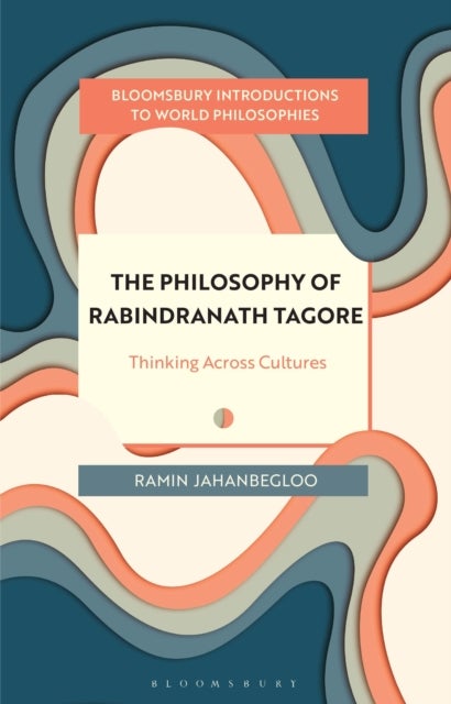 The Philosophy of Rabindranath Tagore - Thinking Across Cultures