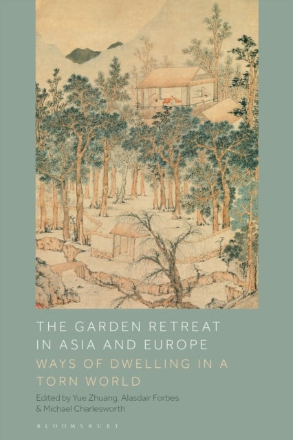 The Garden Retreat in Asia and Europe - Ways of Dwelling in a Torn World