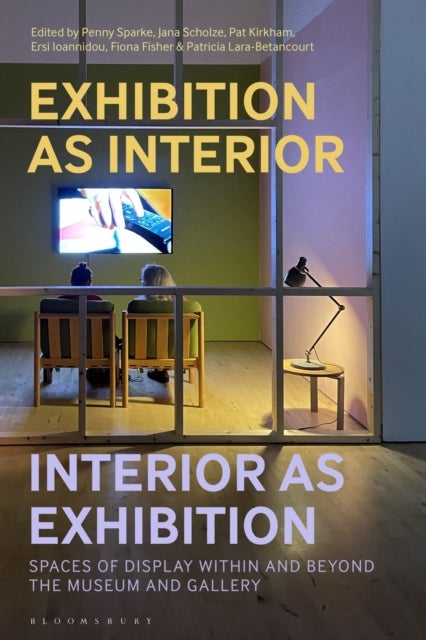 Exhibition as Interior, Interior as Exhibition - Spaces of Display within and beyond the Museum and Gallery