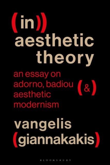 (In)aesthetic Theory - An Essay on Adorno, Badiou and Aesthetic Modernism