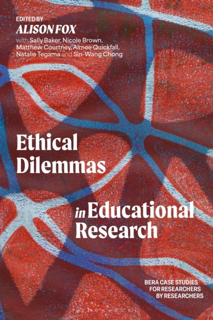 Ethical Dilemmas in Educational Research - BERA Case Studies for Researchers by Researchers