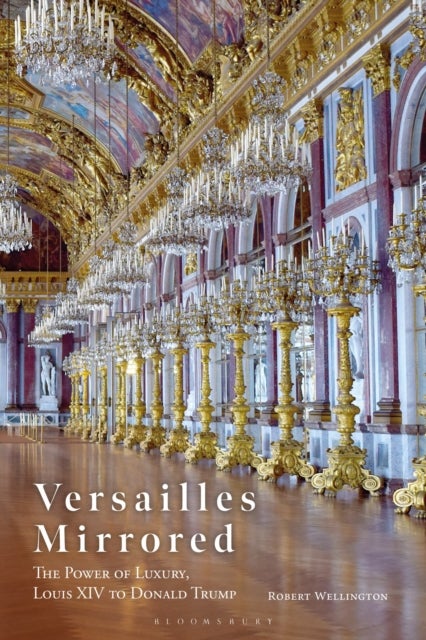 Versailles Mirrored - The Power of Luxury, Louis XIV to Donald Trump