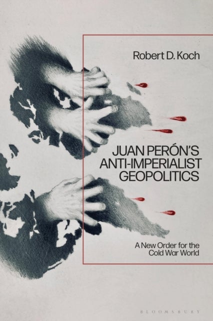 Juan Peron’s Anti-Imperialist Geopolitics - A New Order for the Cold War World