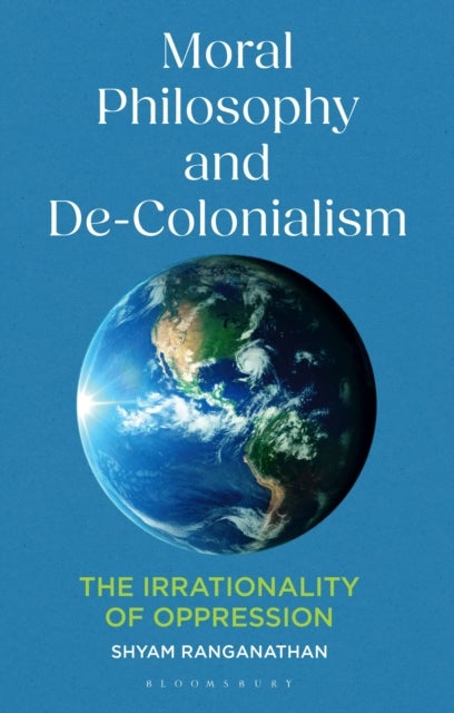 Moral Philosophy and De-Colonialism - The Irrationality of Oppression