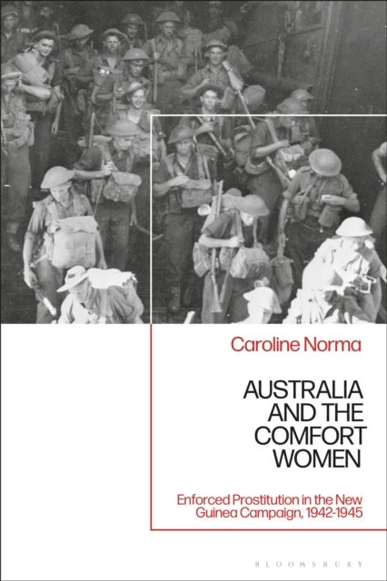 Australia and the Comfort Women - Enforced Prostitution in the New Guinea Campaign, 1942-1945