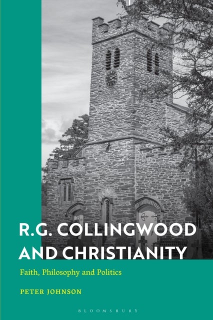 R.G. Collingwood and Christianity - Faith, Philosophy and Politics