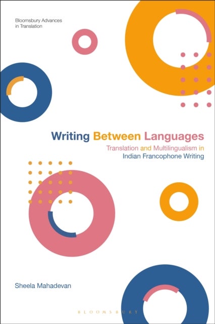 Writing Between Languages - Translation and Multilingualism in Indian Francophone Writing