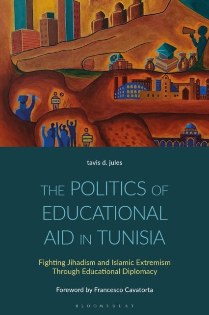 The Politics of Educational Aid in Tunisia - Fighting Jihadism and Islamic Extremism Through Educational Diplomacy