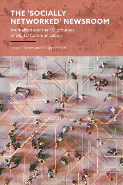 The 'Socially Networked' Newsroom - Journalists and their Discourses of Digital Communication