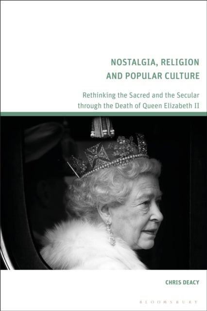 Nostalgia, Religion and Popular Culture - Rethinking the Sacred and the Secular through the Death of Queen Elizabeth II