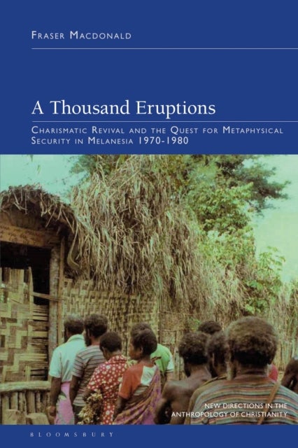 A Thousand Eruptions - Charismatic Revival and the Quest for Metaphysical Security in Melanesia 1970-1980