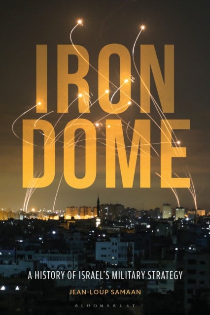 Iron Dome - A History of Israel's Military Strategy