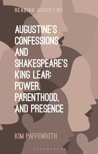 Augustine’s Confessions and Shakespeare’s King Lear - Power, Parenthood, and Presence