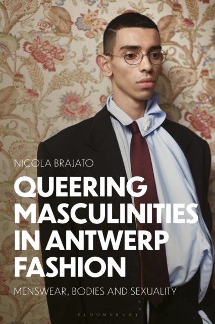 Queering Masculinities in Antwerp Fashion - Menswear, Bodies and Sexuality
