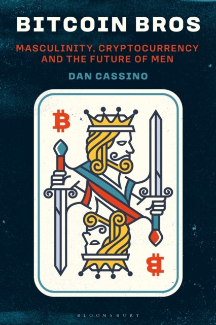 Bitcoin Bros - Masculinity, Cryptocurrency, and the Future of Men