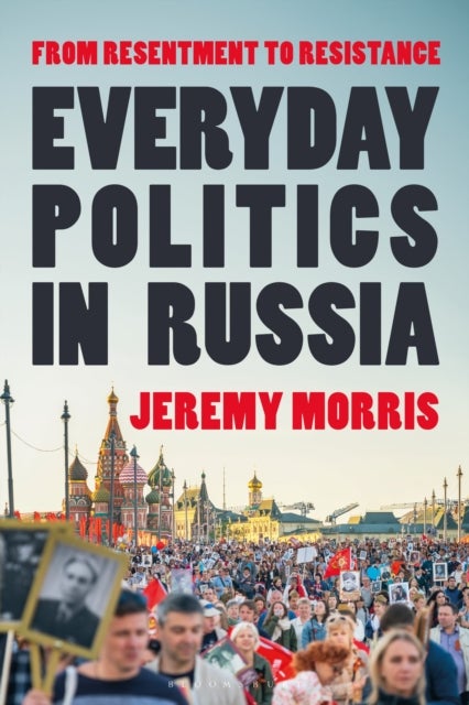 Everyday Politics in Russia - From Resentment to Resistance