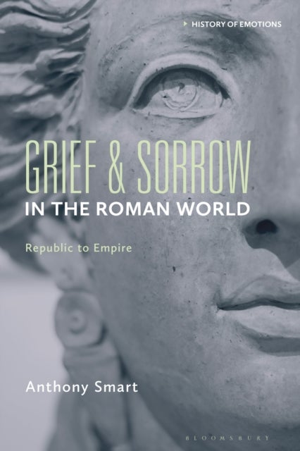Grief and Sorrow in the Roman World - Republic to Empire