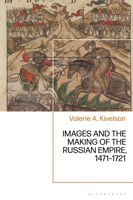 Images and the Making of the Russian Empire, 1471-1721