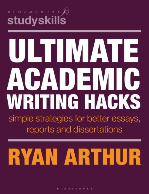 Ultimate Academic Writing Hacks - Simple strategies for better essays, reports and dissertations