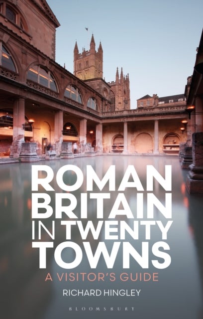 Roman Britain in Twenty Towns - A Visitor's Guide