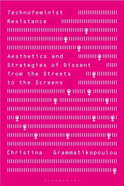 Technofeminist Resistance - Aesthetics and Strategies of Dissent from the Streets to the Screens
