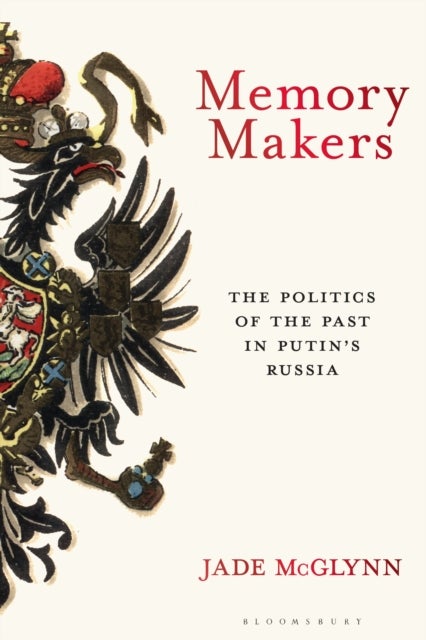 Memory Makers - The Politics of the Past in Putin's Russia
