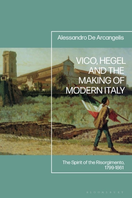 Vico, Hegel and the Making of Modern Italy - The Spirit of the Risorgimento, 1799-1861