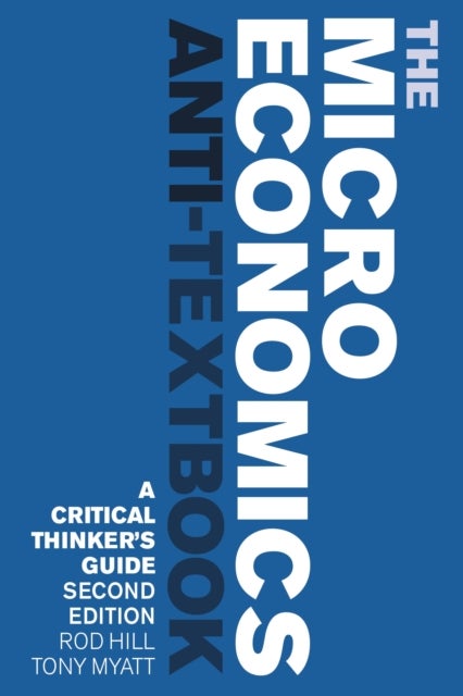 The Microeconomics Anti-Textbook - A Critical Thinker's Guide - second edition