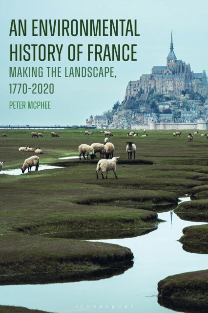 An Environmental History of France - Making the Landscape, 1770-2020